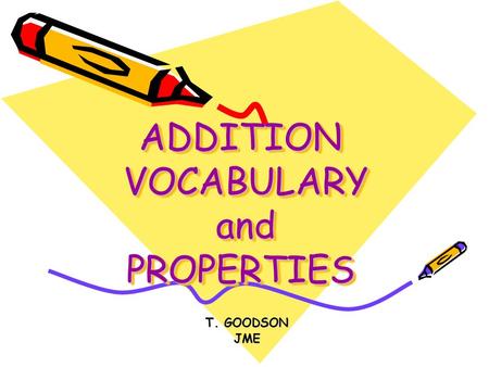 ADDITION VOCABULARY and PROPERTIES T. GOODSON JME.