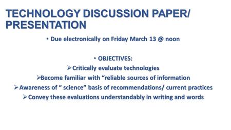 TECHNOLOGY DISCUSSION PAPER/ PRESENTATION Due electronically on Friday March noon Due electronically on Friday March noon OBJECTIVES: OBJECTIVES: