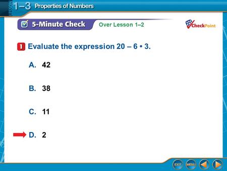 Over Lesson 1–2 5-Minute Check 1 A.42 B.38 C.11 D.2 Evaluate the expression 20 – 6 3.