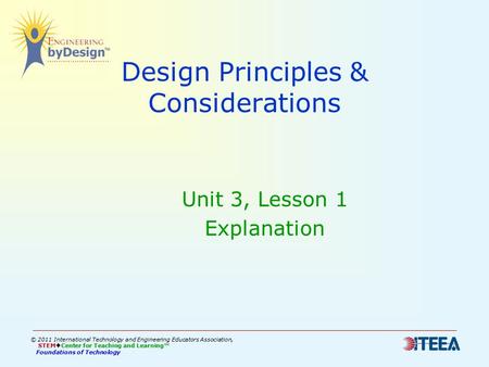 Design Principles & Considerations Unit 3, Lesson 1 Explanation © 2011 International Technology and Engineering Educators Association, STEM  Center for.
