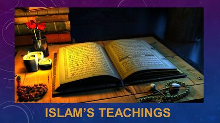 ISLAM’S TEACHINGS. ISLAM’S TEACHING Main Idea (Objective): The Quran provided guidelines for Muslims’ lives and the governments of Muslim states.