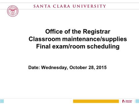 Office of the Registrar Classroom maintenance/supplies Final exam/room scheduling Date: Wednesday, October 28, 2015.