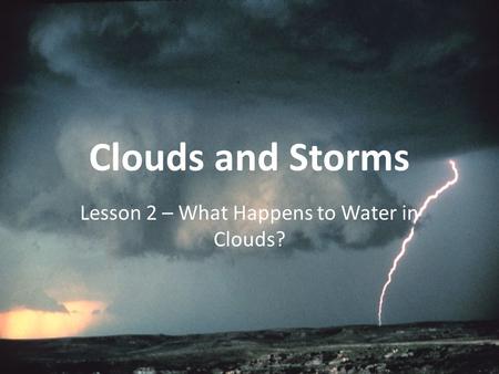 Clouds and Storms Lesson 2 – What Happens to Water in Clouds?