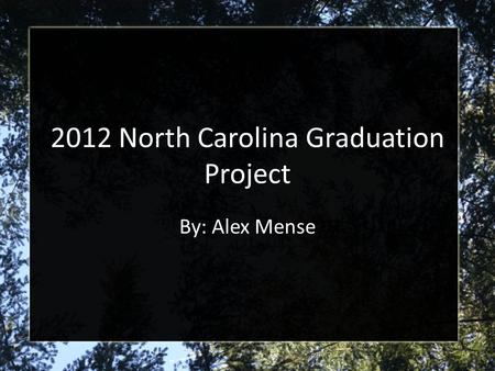 2012 North Carolina Graduation Project By: Alex Mense.
