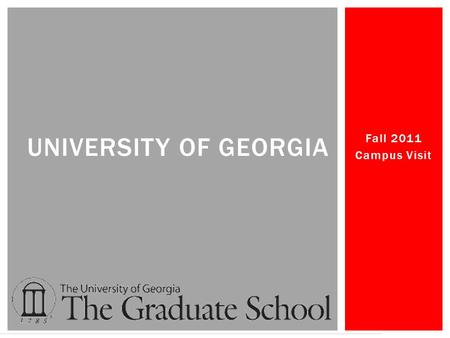 Fall 2011 Campus Visit UNIVERSITY OF GEORGIA.  The Graduate School Enrollment in Fall 2010: 7,077 students  Total Fall 2010 Enrollment 34,677  UGA.