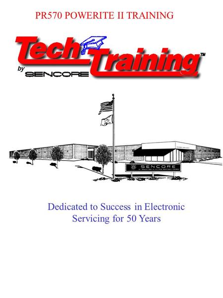 PR570 POWERITE II TRAINING Dedicated to Success in Electronic Servicing for 50 Years.