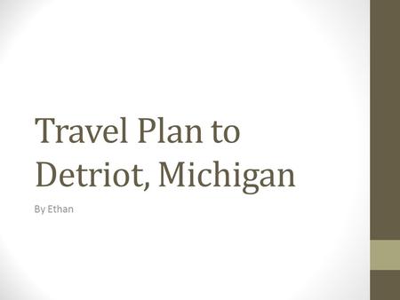 Travel Plan to Detriot, Michigan By Ethan. Traveling to Bangkok I will drive with Jonas to the Chiang Rai Bus Station on December 3rd I will take a bus.