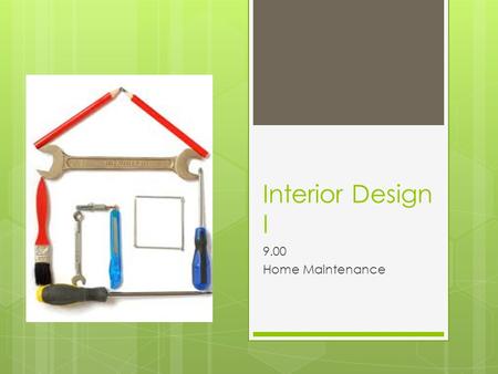 Interior Design I 9.00 Home Maintenance. 9.01 Explain the benefits of interior home care.