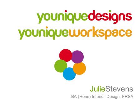 JulieStevens BA (Hons) Interior Design, FRSA.  Where do you work?  Think about that space Write down 3 things that come to mind  How does it make you.
