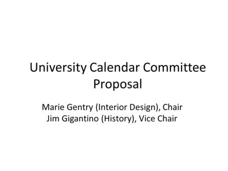 Marie Gentry (Interior Design), Chair Jim Gigantino (History), Vice Chair University Calendar Committee Proposal.