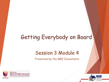 Getting Everybody on Board Session 3 Module 4 Presented by the MBI Consultants.