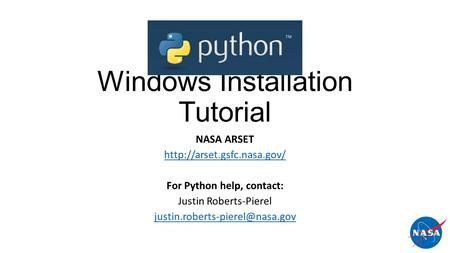 Windows Installation Tutorial NASA ARSET  For Python help, contact: Justin Roberts-Pierel