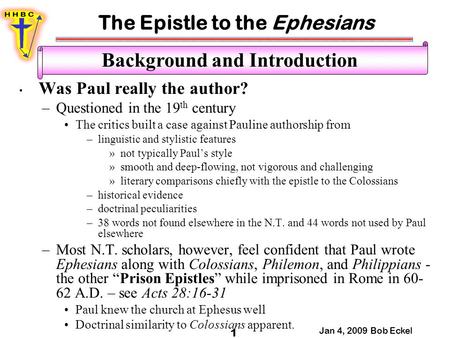 The Epistle to the Ephesians Jan 4, 2009 Bob Eckel 1 Background and Introduction Was Paul really the author? –Questioned in the 19 th century The critics.