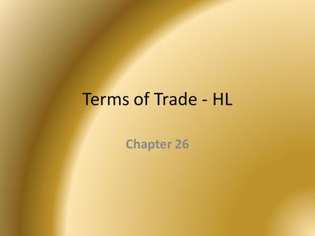 Terms of Trade - HL Chapter 26. Terms of Trade Introduction  This is an index that shows the value of a country’s average export prices relative to their.