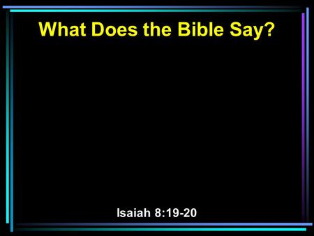 What Does the Bible Say? Isaiah 8:19-20. 19 And when they say to you, Seek those who are mediums and wizards, who whisper and mutter, should not a people.
