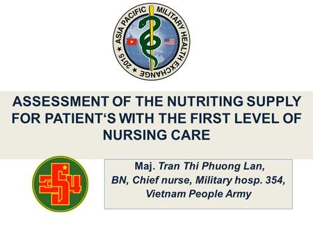 Maj. Tran Thi Phuong Lan, BN, Chief nurse, Military hosp. 354, Vietnam People Army ASSESSMENT OF THE NUTRITING SUPPLY FOR PATIENT‘S WITH THE FIRST LEVEL.