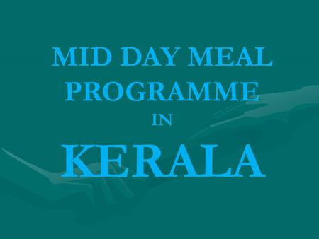 MID DAY MEAL PROGRAMME IN KERALA. Background The Mid Day Meal Scheme was first introduced in the state of Kerala in the LP Schools functioning in 222.