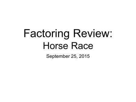 Factoring Review: Horse Race