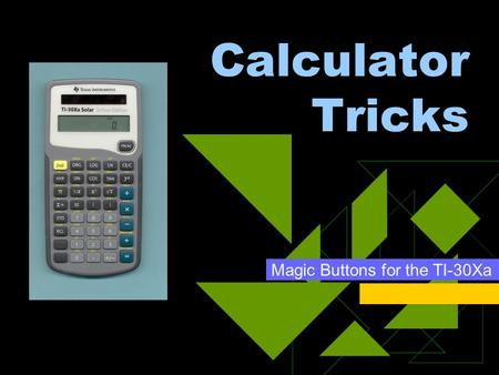 Calculator Tricks Magic Buttons for the TI-30Xa. Squares Squared 5 2 A = s 2 (area of a square) Find the following: 1.12 squared 2.Area of a square with.