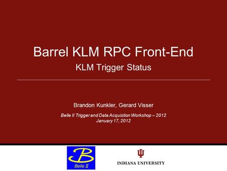 KLM Trigger Status Barrel KLM RPC Front-End Brandon Kunkler, Gerard Visser Belle II Trigger and Data Acquistion Workshop -- 2012 January 17, 2012.