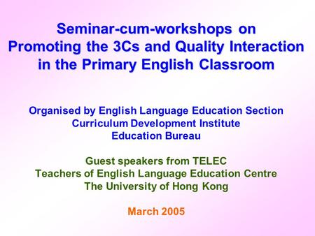 Seminar-cum-workshops on Promoting the 3Cs and Quality Interaction in the Primary English Classroom Organised by English Language Education Section Curriculum.