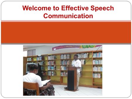 Welcome to Effective Speech Communication. What are the goals for this course? By the completion of this course, you will be able to do the following:
