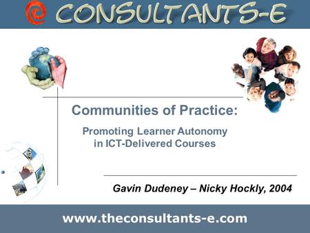 Communities of Practice: Promoting Learner Autonomy in ICT-Delivered Courses Gavin Dudeney – Nicky Hockly, 2004 www.theconsultants-e.com.