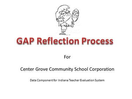 For Center Grove Community School Corporation Data Component for Indiana Teacher Evaluation System.
