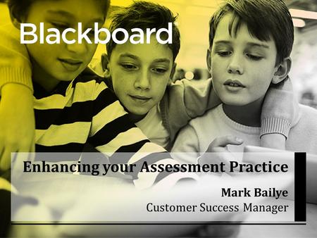 ® Enhancing your Assessment Practice Mark Bailye Customer Success Manager.