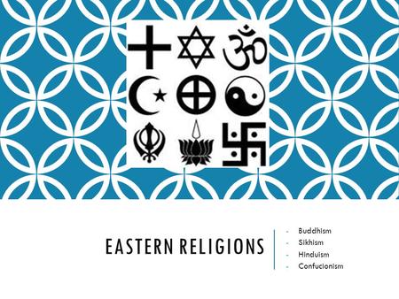EASTERN RELIGIONS -Buddhism -Sikhism -Hinduism -Confucionism.