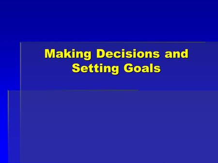 Making Decisions and Setting Goals. Objectives: 1.Identify the steps in the decision- making process. 2.Explain why it is important to practice decision.