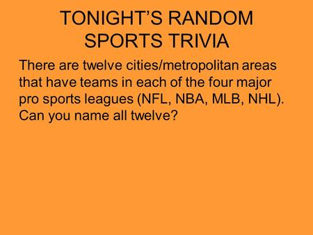 TONIGHT’S RANDOM SPORTS TRIVIA There are twelve cities/metropolitan areas that have teams in each of the four major pro sports leagues (NFL, NBA, MLB,