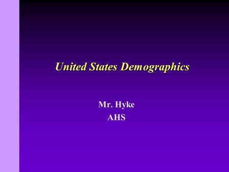 United States Demographics Mr. Hyke AHS. The present population of the United States is 310 million people.