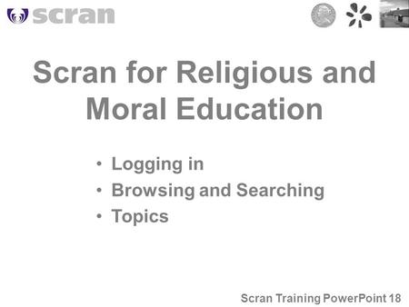 Scran for Religious and Moral Education Logging in Browsing and Searching Topics Scran Training PowerPoint 18.