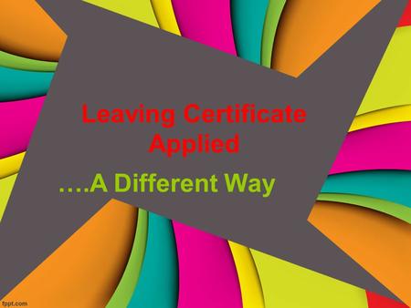 ….A Different Way Leaving Certificate Applied. Subjects Career Preparation & Guidance English & Communications Mathematical Applications Hotel, Catering.
