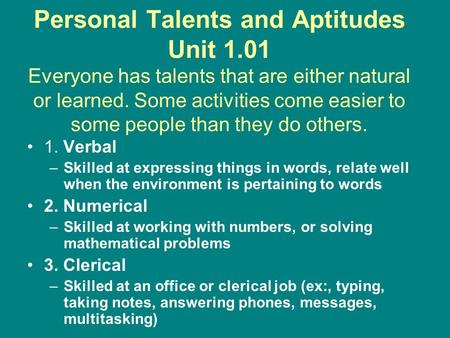Personal Talents and Aptitudes Unit 1.01 Everyone has talents that are either natural or learned. Some activities come easier to some people than they.