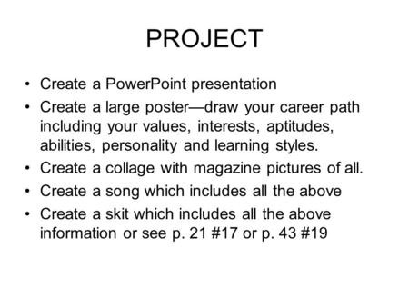 PROJECT Create a PowerPoint presentation Create a large poster—draw your career path including your values, interests, aptitudes, abilities, personality.