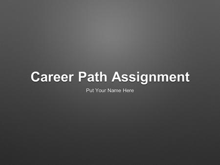 Career Path Assignment Put Your Name Here. Career #1 Put the name of the career here.
