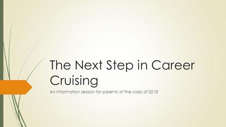 The Next Step in Career Cruising An information session for parents of the class of 2018.