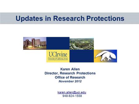 Updates in Research Protections Karen Allen Director, Research Protections Office of Research November 2012 949-824-1558.