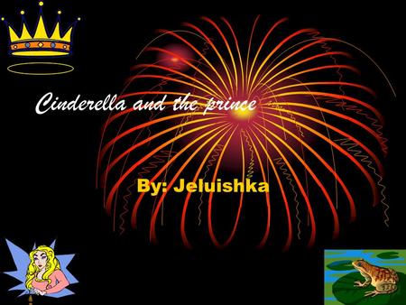 By: Jeluishka Cinderella and the prince. CHAPTER 1 (CINDERELLA) Once upon a time there was a princess called Cinderella. She lived in this big palace.