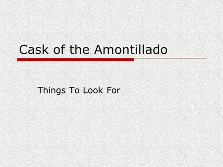Cask of the Amontillado Things To Look For. Irony A contradiction between what happens and what you expect to happen Examples:  A fireman afraid of fire.