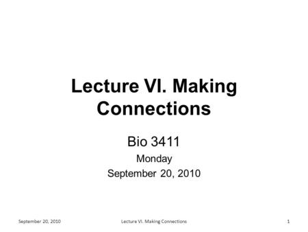 Lecture VI. Making Connections Bio 3411 Monday September 20, 2010 1Lecture VI. Making Connections.
