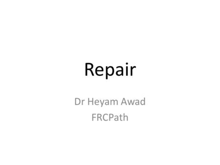 Repair Dr Heyam Awad FRCPath. Tissue repair Restoration of tissue architecture and function after injury. Two types : 1) regeneration. 2) scar formation.