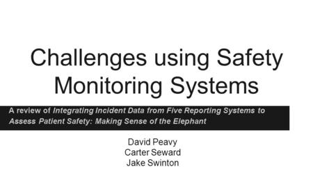 Challenges using Safety Monitoring Systems A review of Integrating Incident Data from Five Reporting Systems to Assess Patient Safety: Making Sense of.