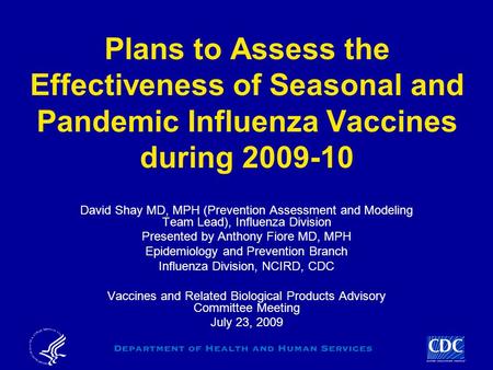 Plans to Assess the Effectiveness of Seasonal and Pandemic Influenza Vaccines during 2009-10 David Shay MD, MPH (Prevention Assessment and Modeling Team.
