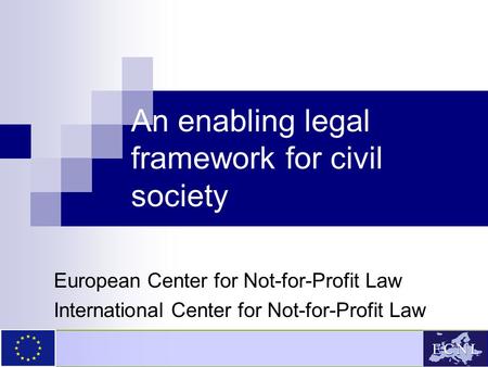 An enabling legal framework for civil society European Center for Not-for-Profit Law International Center for Not-for-Profit Law.
