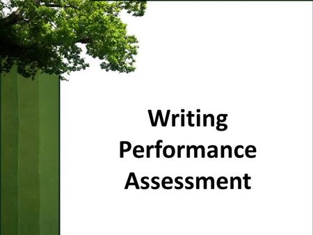 Writing Performance Assessment. Writing Objectives Understand the ways in which the writing assessment differs from other assessments Conduct writing.