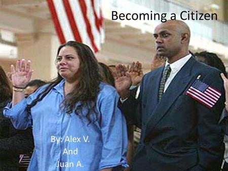 Becoming a Citizen By: Alex V. And Juan A.. Fourteenth Amendment The Fourteenth Amendment set two of three basic sources of U.S. citizenship. Birth on.