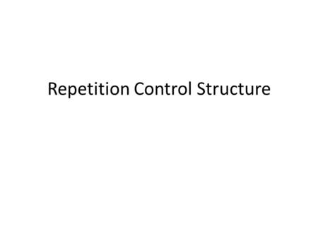 Repetition Control Structure. Introduction Many applications require certain operations to be carried out more than once. Such situations require repetition.